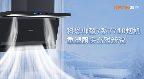 科恩仰望7系7710煙機(jī)，重塑廚房高雅新貌！