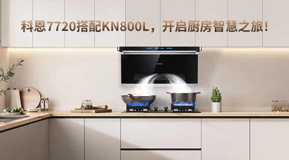 科恩7720搭配KN800L，開(kāi)啟廚房智慧之旅！
